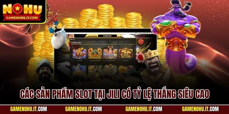 Các sản phẩm slot tại Jili có tỷ lệ thắng siêu cao
