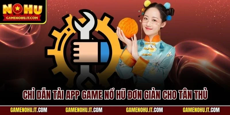 Chỉ dẫn tải app game nổ hũ đơn giản cho tân thủ