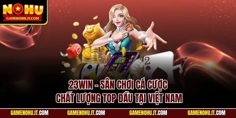 23WIN - Sân Chơi Cá Cược Chất Lượng Top Đầu Tại Việt Nam