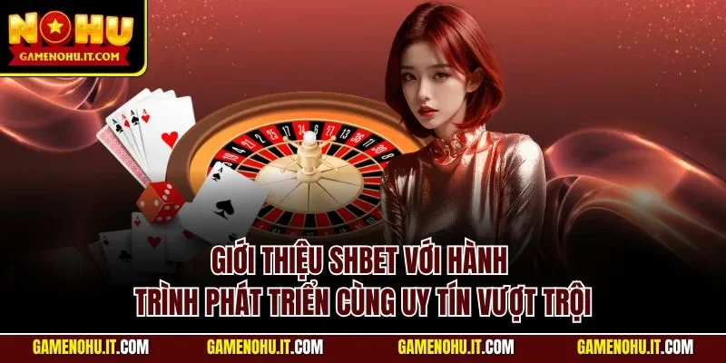 Giới thiệu SHBET với hành trình phát triển cùng uy tín vượt trội