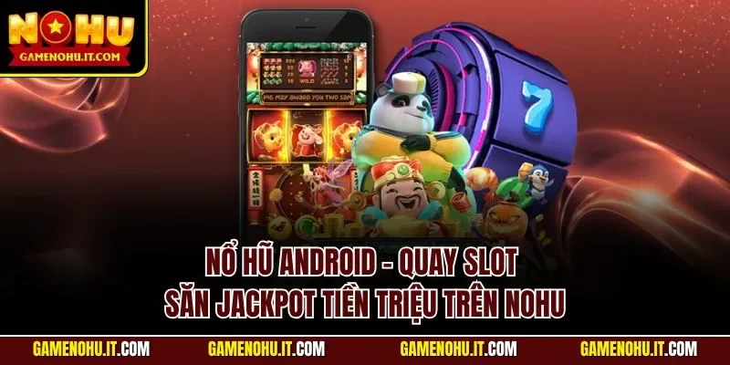 Nổ hũ Android