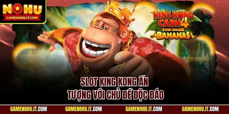 Slot KING KONG ấn tượng với chủ đề độc đáo